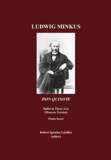 None Ludwig Minkus, Don Quixote : Ballet in Three Acts, Six Scenes and a Prologue by Marius Petipa; revised by Alexander Gorsky and Rostislav Zakharov (the Moscow Version)