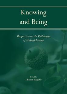 None Knowing and Being : Perspectives on the Philosophy of Michael Polanyi