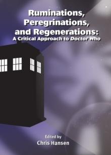 None Ruminations, Peregrinations, and Regenerations : A Critical Approach to Doctor Who