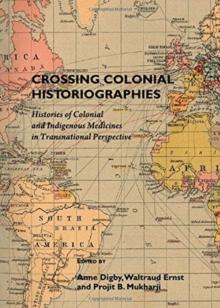 Crossing Colonial Historiographies : Histories of Colonial and Indigenous Medicines in Transnational Perspective