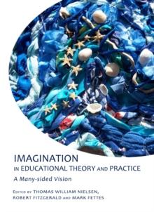 None Imagination in Educational Theory and Practice : A Many-sided Vision