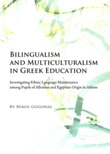 None Bilingualism and Multiculturalism in Greek Education : Investigating Ethnic Language Maintenance among Pupils of Albanian and Egyptian Origin in Athens