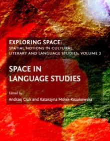 None Exploring Space : Spatial Notions in Cultural, Literary and Language Studies; Volume 2: Space in Language Studies