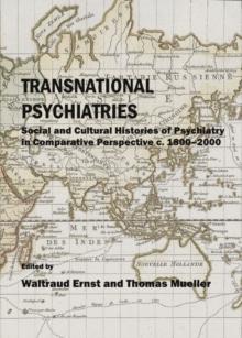 None Transnational Psychiatries : Social and Cultural Histories of Psychiatry in Comparative Perspective c. 1800-2000