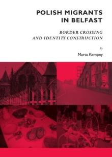 None Polish Migrants in Belfast : Border Crossing and Identity Construction