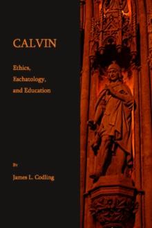 None Calvin : Ethics, Eschatology, and Education