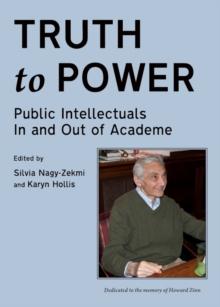 None Truth to Power : Public Intellectuals In and Out of Academe