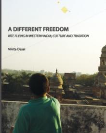 A Different Freedom : Kite Flying in Western India; Culture and Tradition