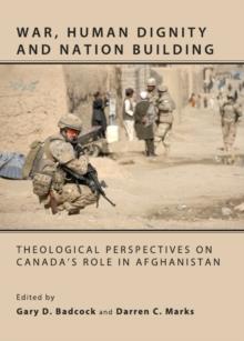 None War, Human Dignity and Nation Building : Theological Perspectives on Canada's Role in Afghanistan