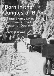 None Born in the Jungles of Burma : Behind Enemy Lines in the China-Burma-India Theater of Operations