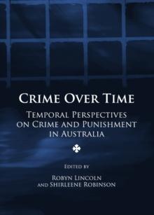 None Crime Over Time : Temporal Perspectives on Crime and Punishment in Australia