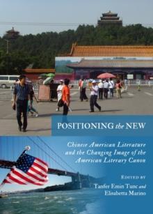 None Positioning the New : Chinese American Literature and the Changing Image of the American Literary Canon