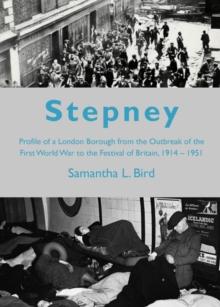 None Stepney : Profile of a London Borough from the Outbreak of the First World War to the Festival of Britain, 1914-1951