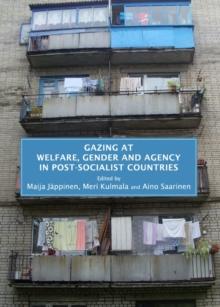 None Gazing at Welfare, Gender and Agency in Post-socialist Countries