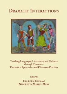 None Dramatic Interactions : Teaching Languages, Literatures, and Cultures through Theater-Theoretical Approaches and Classroom Practices