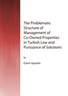 The Problematic Structure of Management of Co-Owned Properties in Turkish Law and Pursuance of Solutions