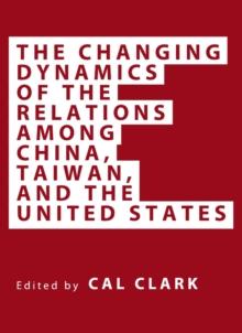 The Changing Dynamics of the Relations among China, Taiwan, and the United States