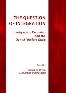 The Question of Integration : Immigration, Exclusion and the Danish Welfare State