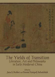 The Yields of Transition : Literature, Art and Philosophy in Early Medieval China