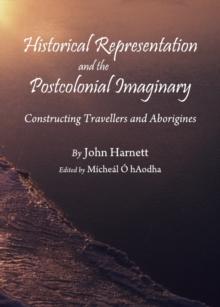 None Historical Representation and the Postcolonial Imaginary : Constructing Travellers and Aborigines