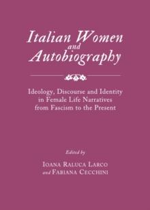 None Italian Women and Autobiography : Ideology, Discourse and Identity in Female Life Narratives from Fascism to the Present