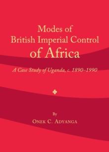 None Modes of British Imperial Control of Africa : A Case Study of Uganda, c.1890-1990