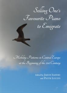 None Selling One's Favourite Piano to Emigrate : Mobility Patterns in Central Europe at the Beginning of the 21st Century