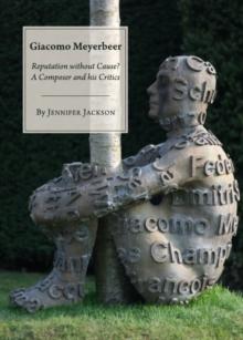 None Giacomo Meyerbeer : Reputation without Cause? A Composer and his Critics