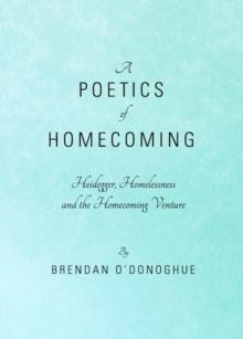 A Poetics of Homecoming : Heidegger, Homelessness and the Homecoming Venture