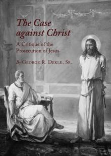 The Case against Christ : A Critique of the Prosecution of Jesus