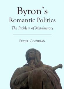 None Byron's Romantic Politics : The Problem of Metahistory