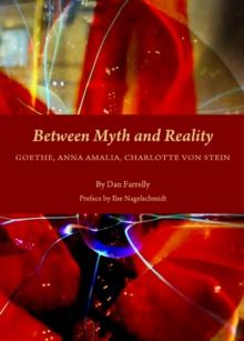 None Between Myth and Reality : Goethe, Anna Amalia, Charlotte von Stein