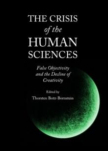 The Crisis of the Human Sciences : False Objectivity and the Decline of Creativity