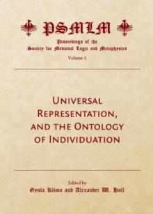 None Universal Representation, and the Ontology of Individuation (Volume 5 : Proceedings of the Society for Medieval Logic and Metaphysics)