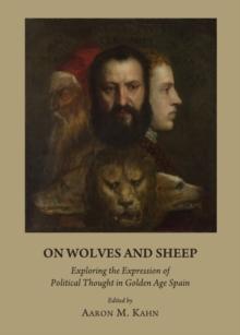 None On Wolves and Sheep : Exploring the Expression of Political Thought in Golden Age Spain