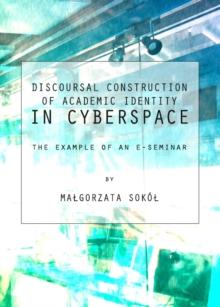 None Discoursal Construction of Academic Identity in Cyberspace : The Example of an E-Seminar