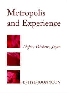 None Metropolis and Experience : Defoe, Dickens, Joyce