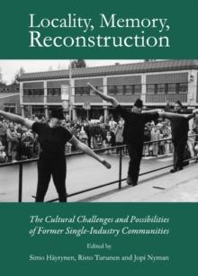 None Locality, Memory, Reconstruction : The Cultural Challenges and Possibilities of Former Single-Industry Communities