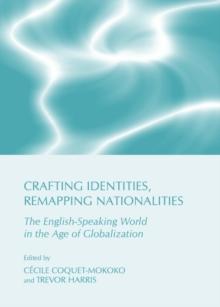 None Crafting Identities, Remapping Nationalities : The English-Speaking World in the Age of Globalization