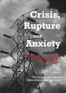 None Crisis, Rupture and Anxiety : An Interdisciplinary Examination of Contemporary and Historical Human Challenges