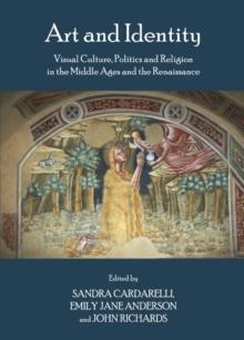 None Art and Identity : Visual Culture, Politics and Religion in the Middle Ages and the Renaissance