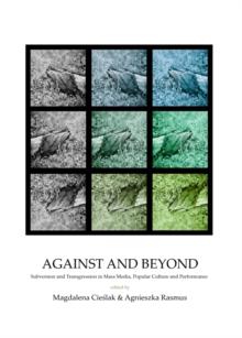 Against and Beyond : Subversion and Transgression in Mass Media, Popular Culture and Performance