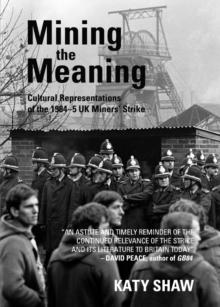 None Mining the Meaning : Cultural Representations of the 1984-5 UK Miners' Strike