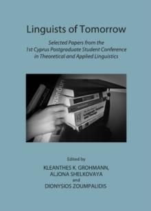 None Linguists of Tomorrow : Selected Papers from the 1st Cyprus Postgraduate Student Conference in Theoretical and Applied Linguistics