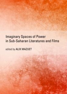 None Imaginary Spaces of Power in Sub-Saharan Literatures and Films