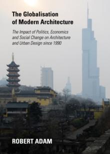 The Globalisation of Modern Architecture : The Impact of Politics, Economics and Social Change on Architecture and Urban Design since 1990