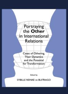 None Portraying the Other in International Relations : Cases of Othering, Their Dynamics and the Potential for Transformation