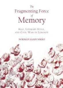 The Fragmenting Force of Memory : Self, Literary Style, and Civil War in Lebanon