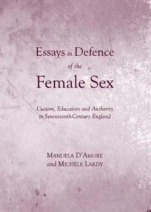 Essays in Defence of the Female Sex : Custom, Education and Authority in Seventeenth-Century England