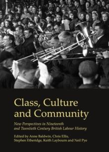 None Class, Culture and Community : New Perspectives in Nineteenth and Twentieth Century British Labour History